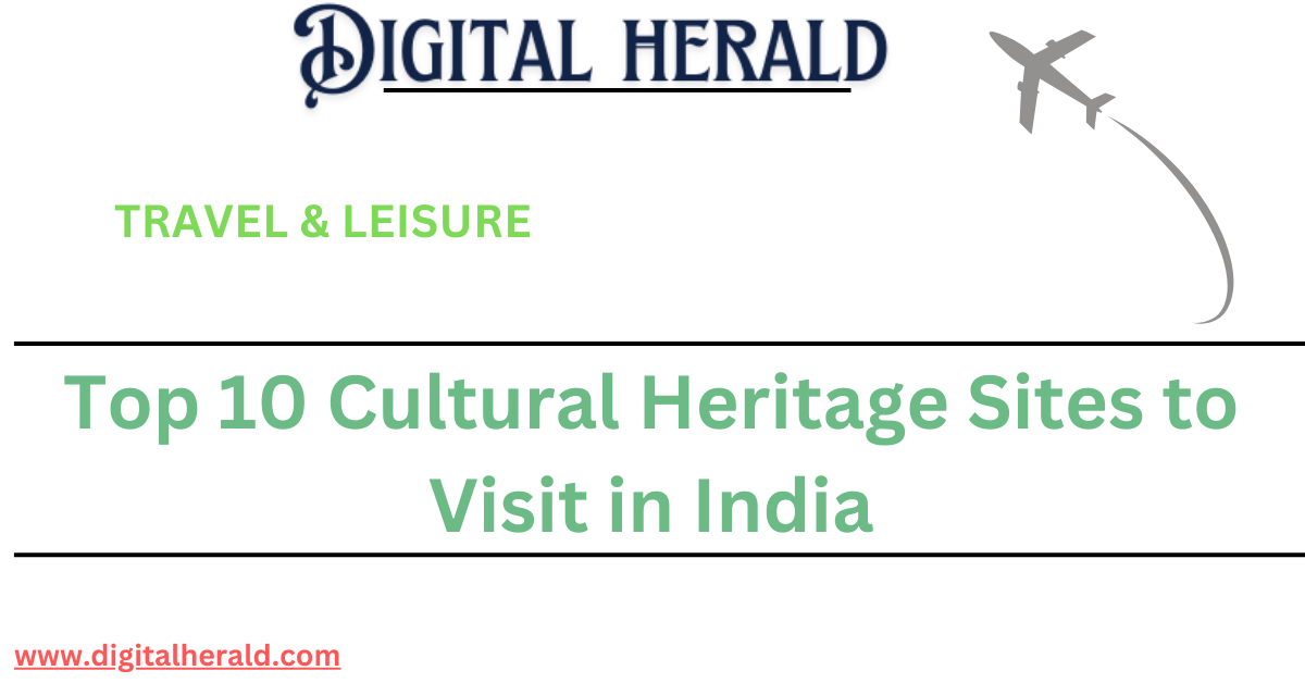 Top 10 Cultural Heritage Sites to Visit in India