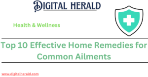 Top 10 Effective Home Remedies for Common Ailments