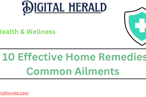 Top 10 Effective Home Remedies for Common Ailments