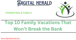 Top 10 Family Vacations That Won’t Break the Bank