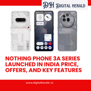 Nothing Phone 3a Series Launched in India Price, Offers, and Key Features