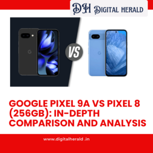Google Pixel 9a vs Pixel 8 (256GB): In-Depth Comparison and Analysis