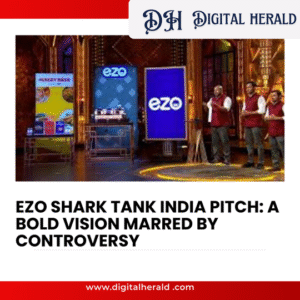 EZO Shark Tank India Pitch: A Bold Vision Marred by Controversy